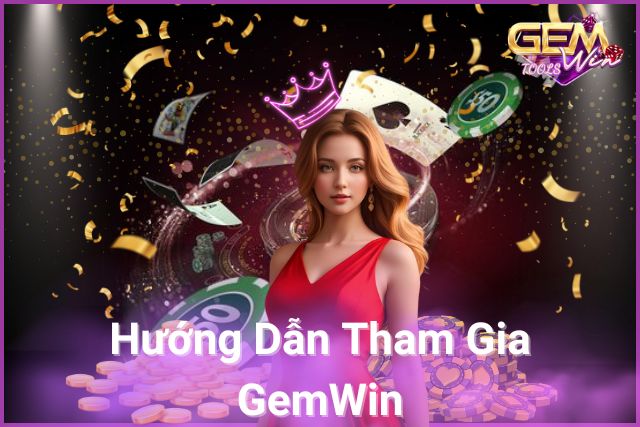 Hướng Dẫn Tham Gia GemWin - trải nghiệm thế giới game đỉnh cao