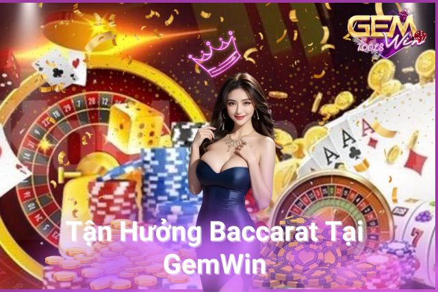 Tận Hưởng Baccarat Tại GemWin