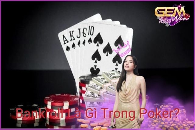 Bankroll là số tiền bạn dành riêng để chơi poker