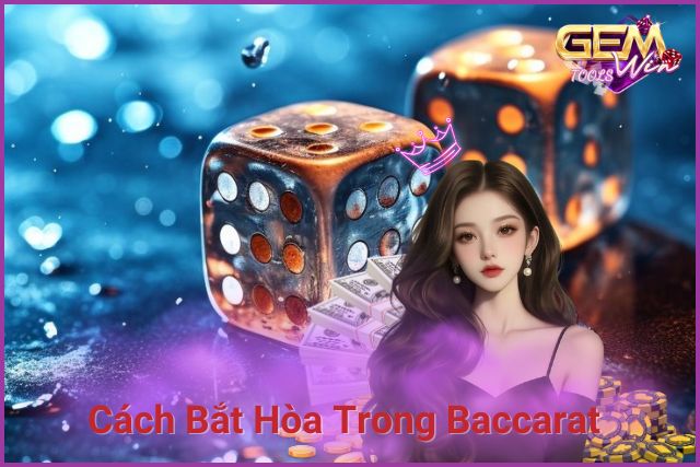 Cách Bắt Hòa Trong Baccarat Hiệu Quả Tại Nhà Cái GemWin