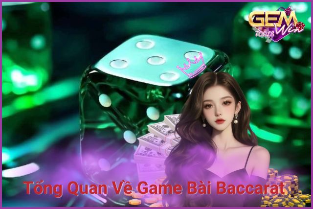 Tổng quan về game bài Baccarat tại nhà cái GemWin