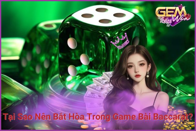 Nên bắt hòa trong game bài Baccarat vì tỷ lệ trả thưởng cao