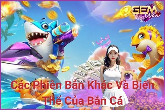 Các Phiên Bản Khác Và Biến Thể Của Bắn Cá:  Truyền Thống Đến Hiện Đại