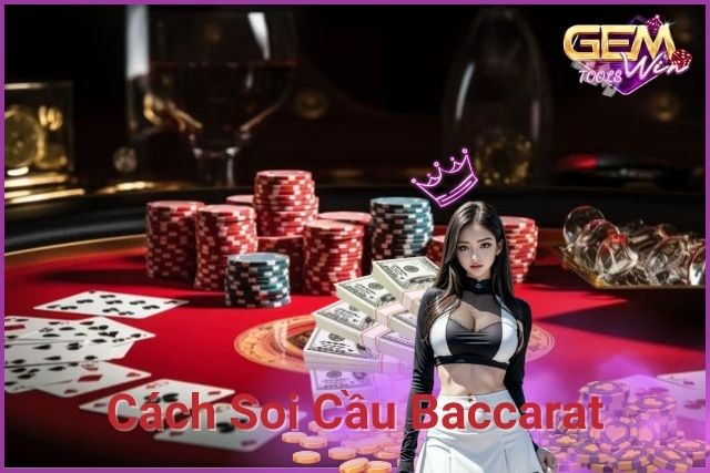 Cách Soi Cầu Baccarat: Bí Quyết Chiến Thắng Hiệu Quả