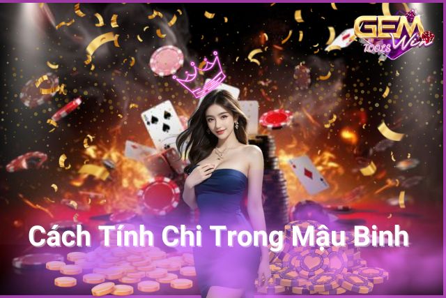 Cách Tính Chi Trong Mậu Binh – Bí Quyết Chiến Thắng