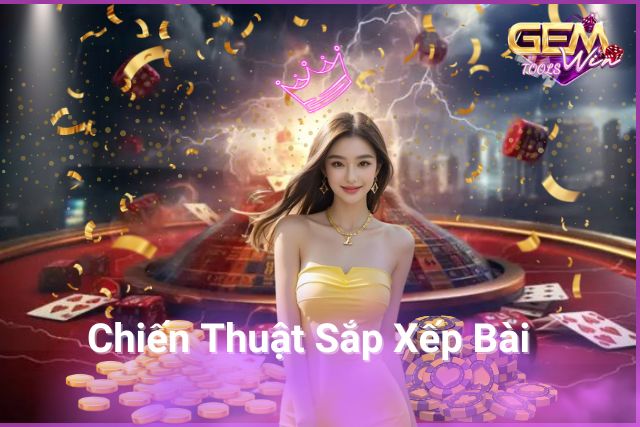 Chiến Thuật Sắp Xếp Bài Để Tối Ưu Hóa Số Chi