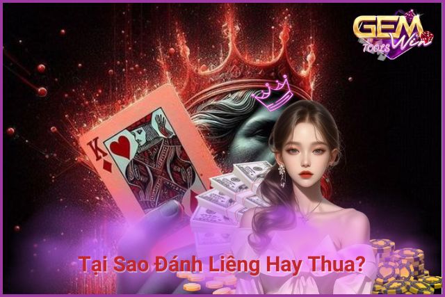 Tìm Hiểu Nguyên Nhân: Tại Sao Đánh Liêng Hay Thua?