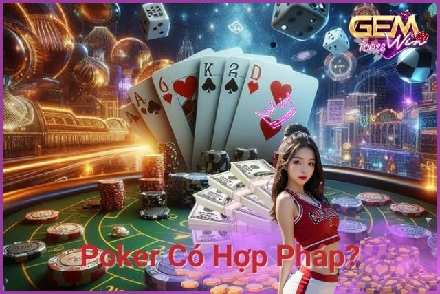 Tìm Hiểu Chủ Đề: Poker Có Hợp Pháp Tại Việt Nam Không?