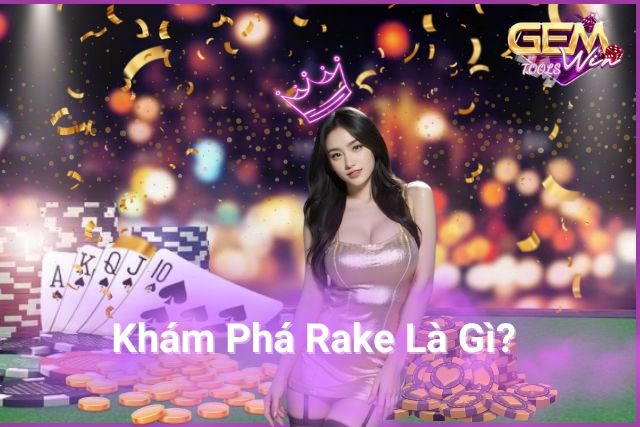 Khám Phá Rake Là Gì Để Có Trải Nghiệm Chơi Game Hoàn Hảo