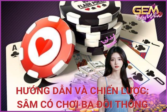 Sâm Có Chơi 3 Đôi Thông: Hướng Dẫn Và Chiến Lược