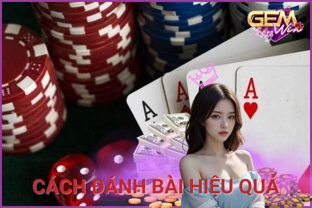 Hướng dẫn cách đánh bài hiệu quả, dễ thắng