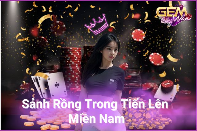 Bí Quyết Chơi Sảnh Rồng Trong Tiến Lên Miền Nam