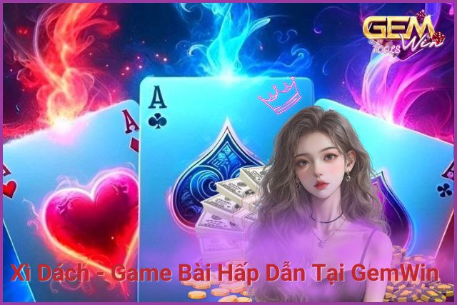 Xì Dách - Game Bài Hấp Dẫn Tại Nhà Cái GemWin