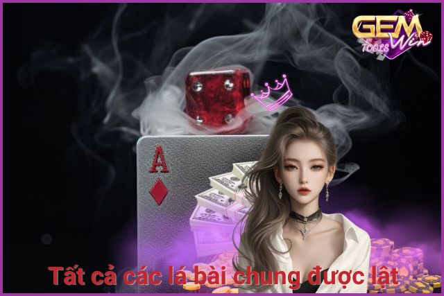 Vòng cược cuối thì tất cả các lá bài chung được lật